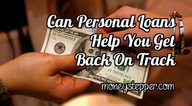 Can Personal Loans Help You Get Back On Track